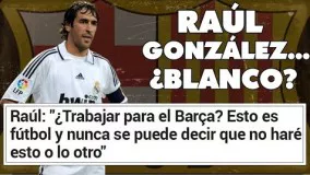 ¿EXCESIVOS ELOGIOS DE RAÚL GONZÁLEZ AL BARÇA?