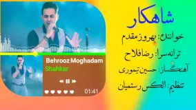 آهنگ: شاهکار /  خواننده: بهروز مقدم /  ترانه‌سرا: رضا فلاح (بجنوردی)