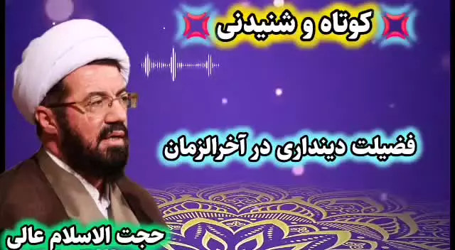 فضیلت دینداری در آخرالزمان ( سخنرانی کوتاه و شنیدنی حجت الاسلام عالی